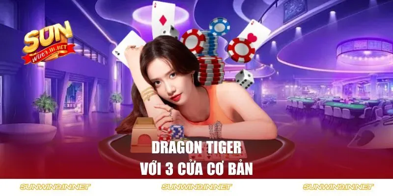 Dragon Tiger với 3 cửa cơ bản