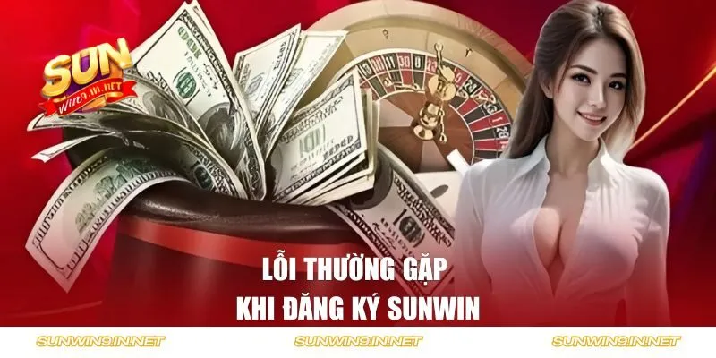 Lỗi thường gặp khi tạo tài khoản SUNWIN và cách khắc phục