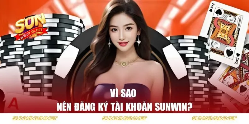 Vì sao nên tạo tài khoản SUNWIN ngay hôm nay?