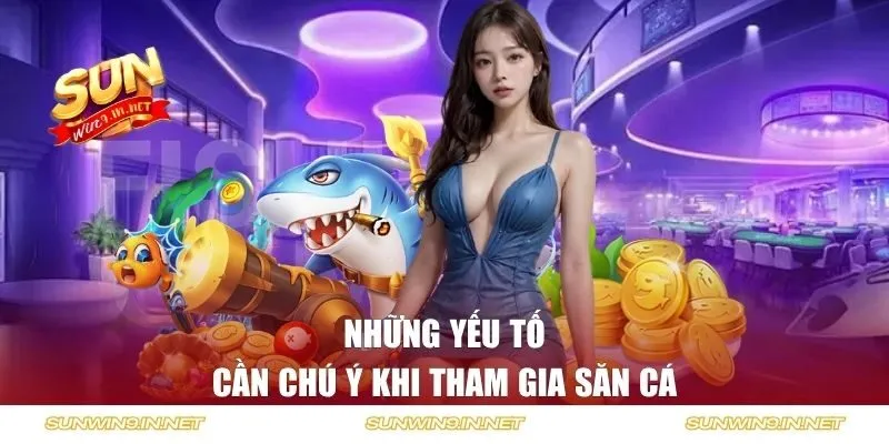 Những yếu tố cần chú ý khi tham gia săn cá