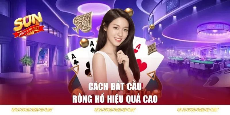 Cách bắt cầu Rồng Hổ hiệu quả cao