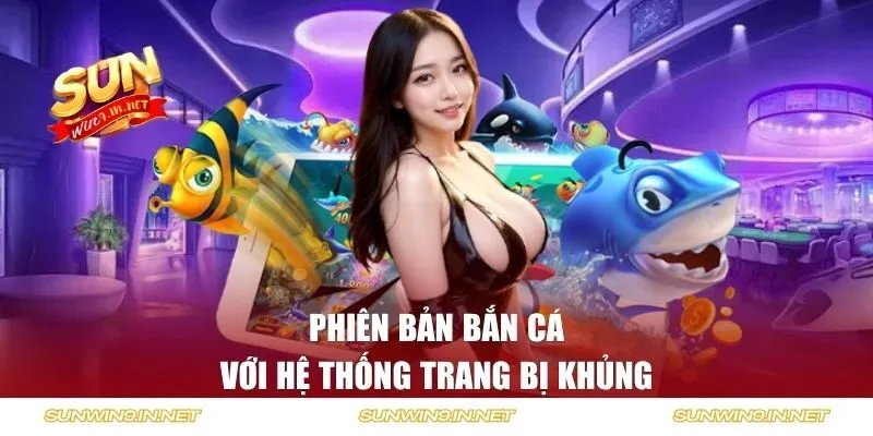 Phiên bản bắn cá với hệ thống trang bị khủng